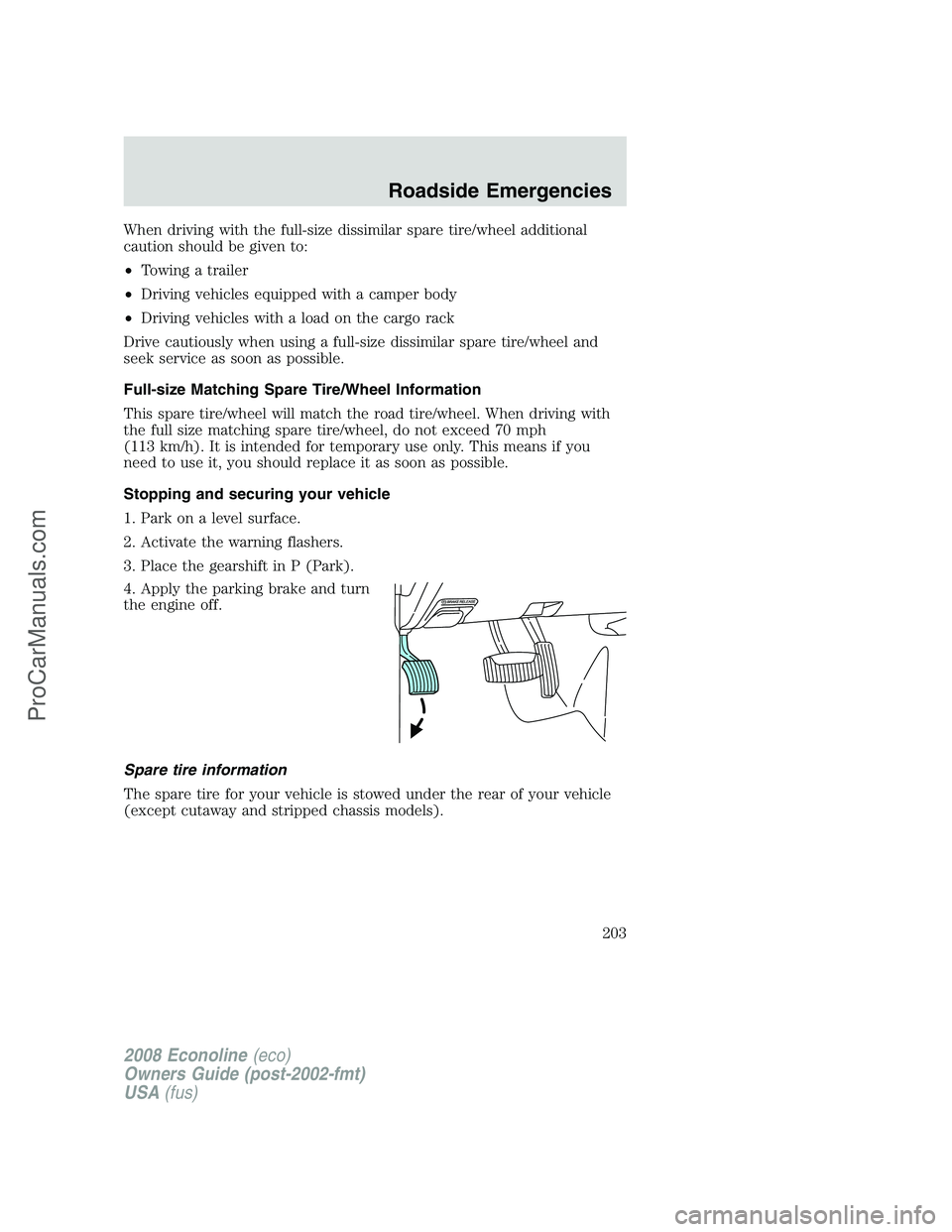 FORD E-350 2008  Owners Manual When driving with the full-size dissimilar spare tire/wheel additional
caution should be given to:
•Towing a trailer
•Driving vehicles equipped with a camper body
•Driving vehicles with a load o