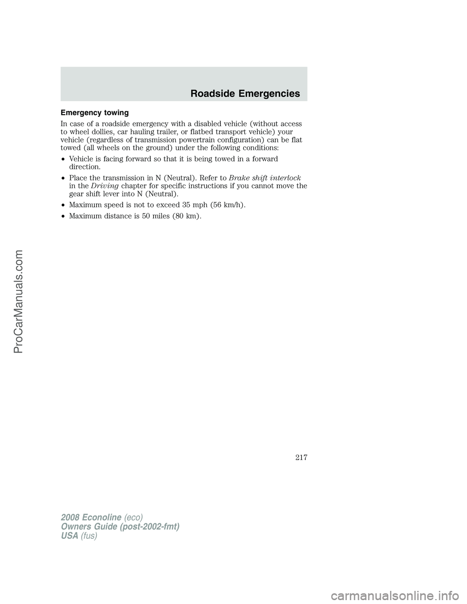 FORD E-350 2008  Owners Manual Emergency towing
In case of a roadside emergency with a disabled vehicle (without access
to wheel dollies, car hauling trailer, or flatbed transport vehicle) your
vehicle (regardless of transmission p
