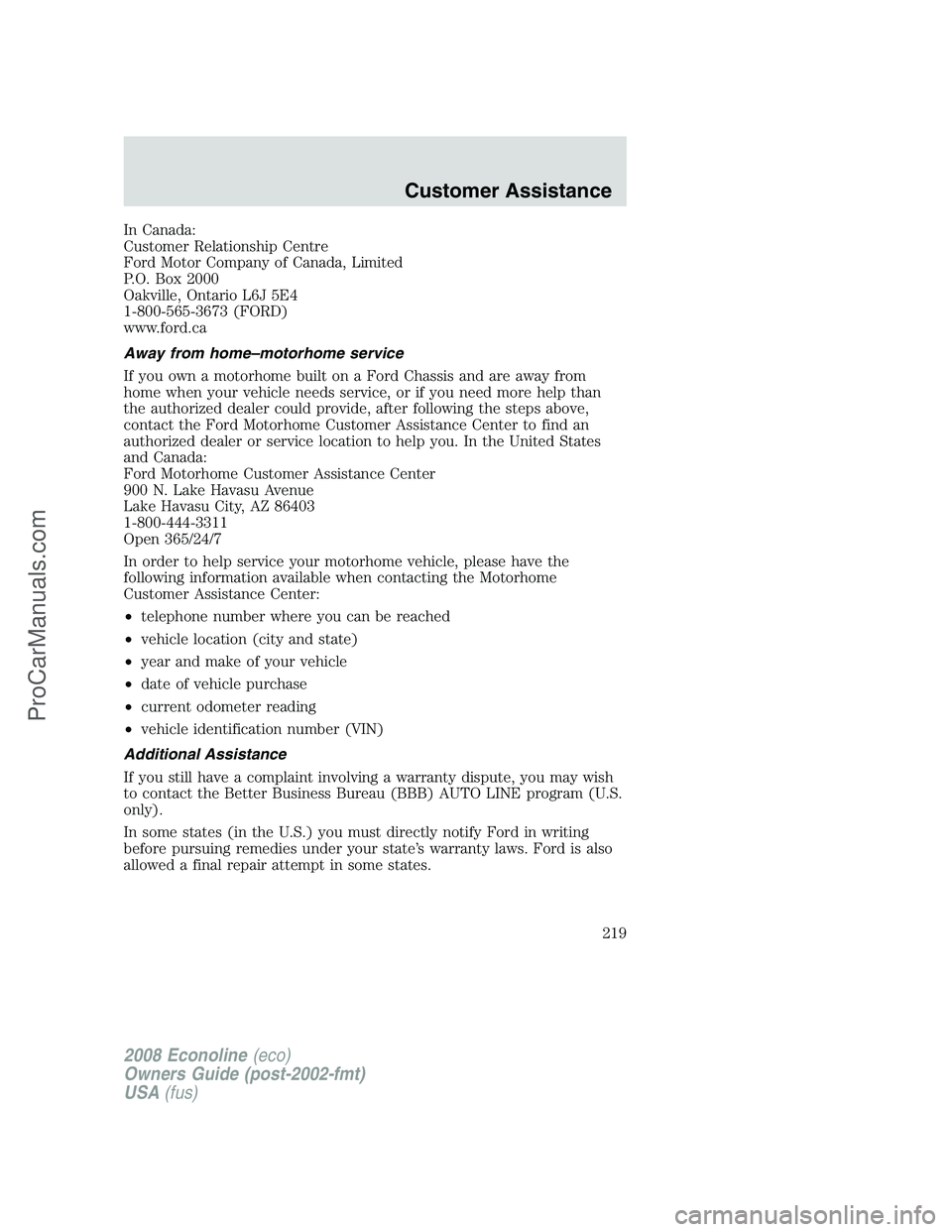 FORD E-350 2008  Owners Manual In Canada:
Customer Relationship Centre
Ford Motor Company of Canada, Limited
P.O. Box 2000
Oakville, Ontario L6J 5E4
1-800-565-3673 (FORD)
www.ford.ca
Away from home–motorhome service
If you own a 