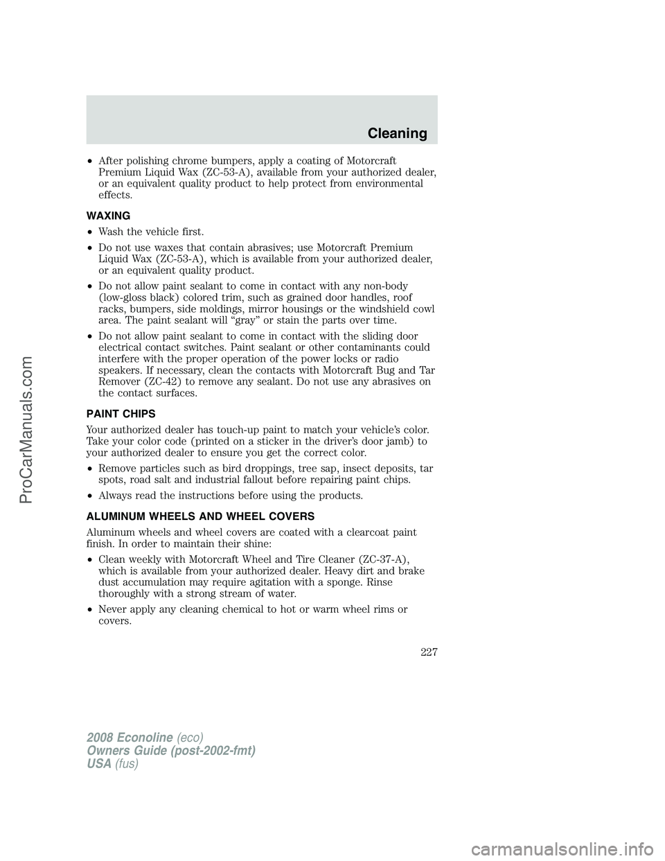 FORD E-350 2008 Owners Manual •After polishing chrome bumpers, apply a coating of Motorcraft
Premium Liquid Wax (ZC-53-A), available from your authorized dealer,
or an equivalent quality product to help protect from environmenta FORD E-350 2008 Owners Manual •After polishing chrome bumpers, apply a coating of Motorcraft
Premium Liquid Wax (ZC-53-A), available from your authorized dealer,
or an equivalent quality product to help protect from environmenta