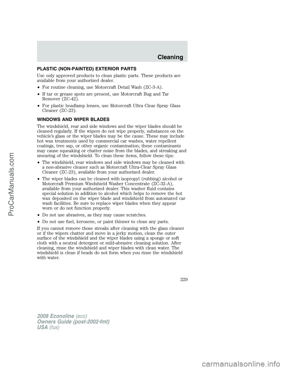 FORD E-350 2008 Owners Manual PLASTIC (NON-PAINTED) EXTERIOR PARTS
Use only approved products to clean plastic parts. These products are
available from your authorized dealer.
•For routine cleaning, use Motorcraft Detail Wash (Z FORD E-350 2008 Owners Manual PLASTIC (NON-PAINTED) EXTERIOR PARTS
Use only approved products to clean plastic parts. These products are
available from your authorized dealer.
•For routine cleaning, use Motorcraft Detail Wash (Z