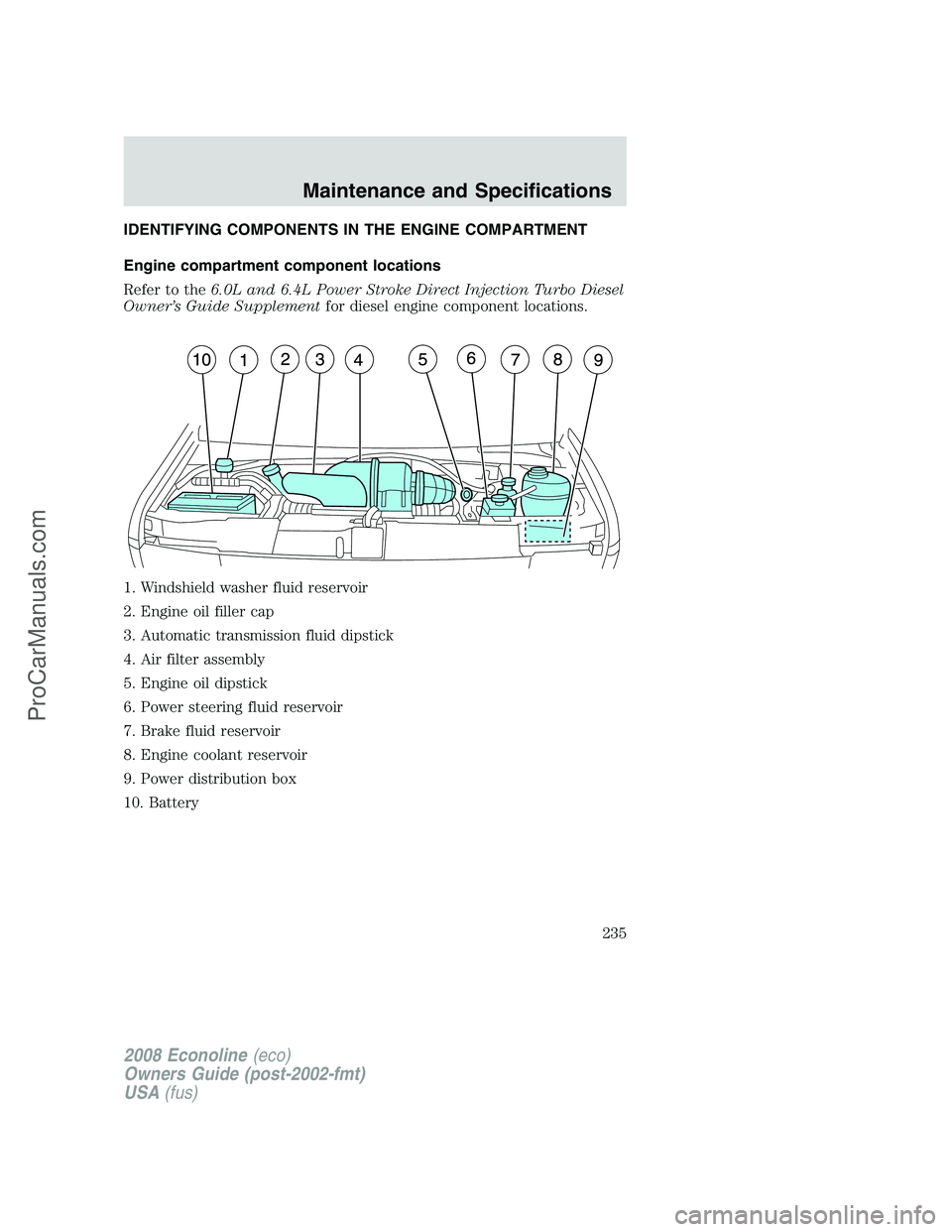 FORD E-350 2008  Owners Manual IDENTIFYING COMPONENTS IN THE ENGINE COMPARTMENT
Engine compartment component locations
Refer to the6.0L and 6.4L Power Stroke Direct Injection Turbo Diesel
Owner’s Guide Supplementfor diesel engine