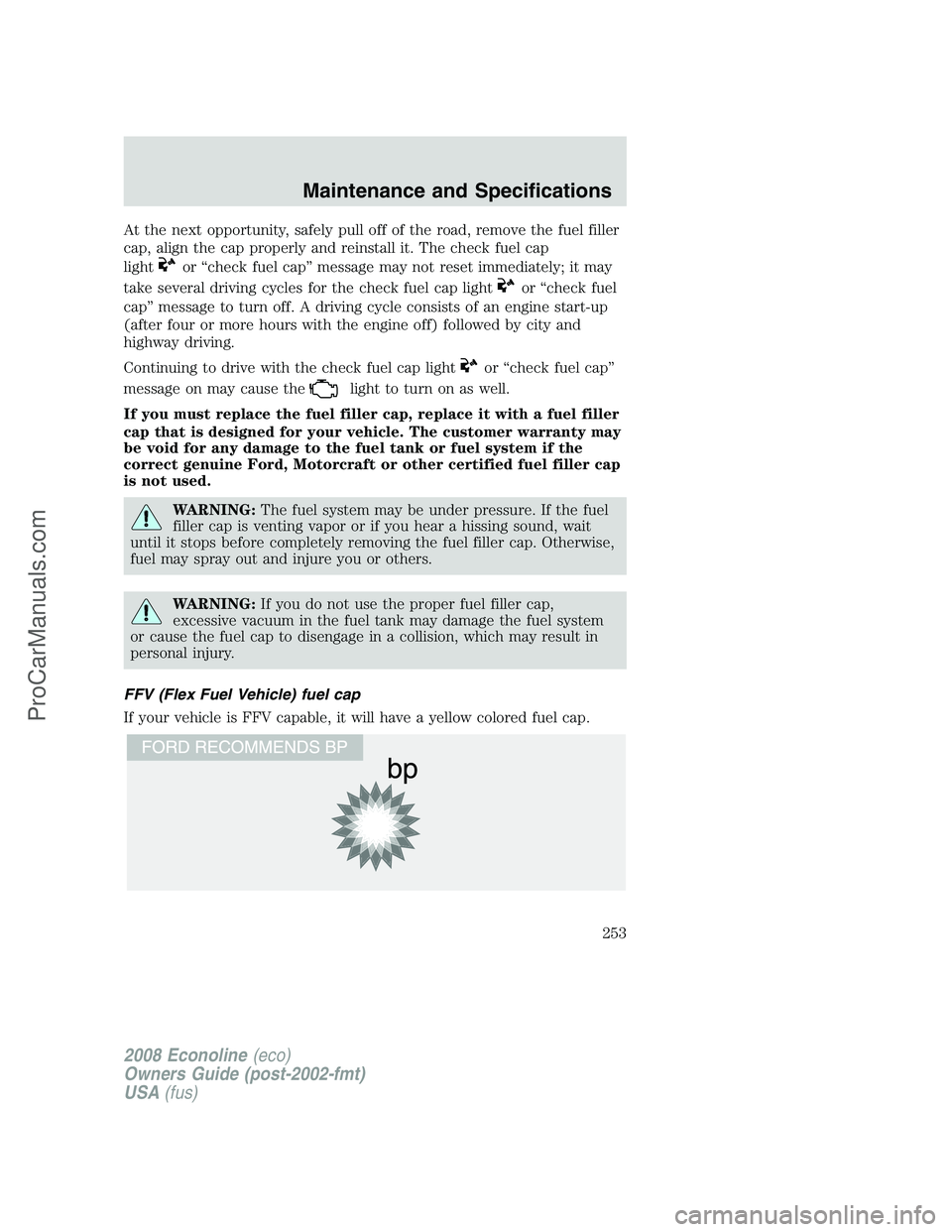 FORD E-350 2008 Owners Manual At the next opportunity, safely pull off of the road, remove the fuel filler
cap, align the cap properly and reinstall it. The check fuel cap
light
or “check fuel cap” message may not reset immedi FORD E-350 2008 Owners Manual At the next opportunity, safely pull off of the road, remove the fuel filler
cap, align the cap properly and reinstall it. The check fuel cap
light
or “check fuel cap” message may not reset immedi