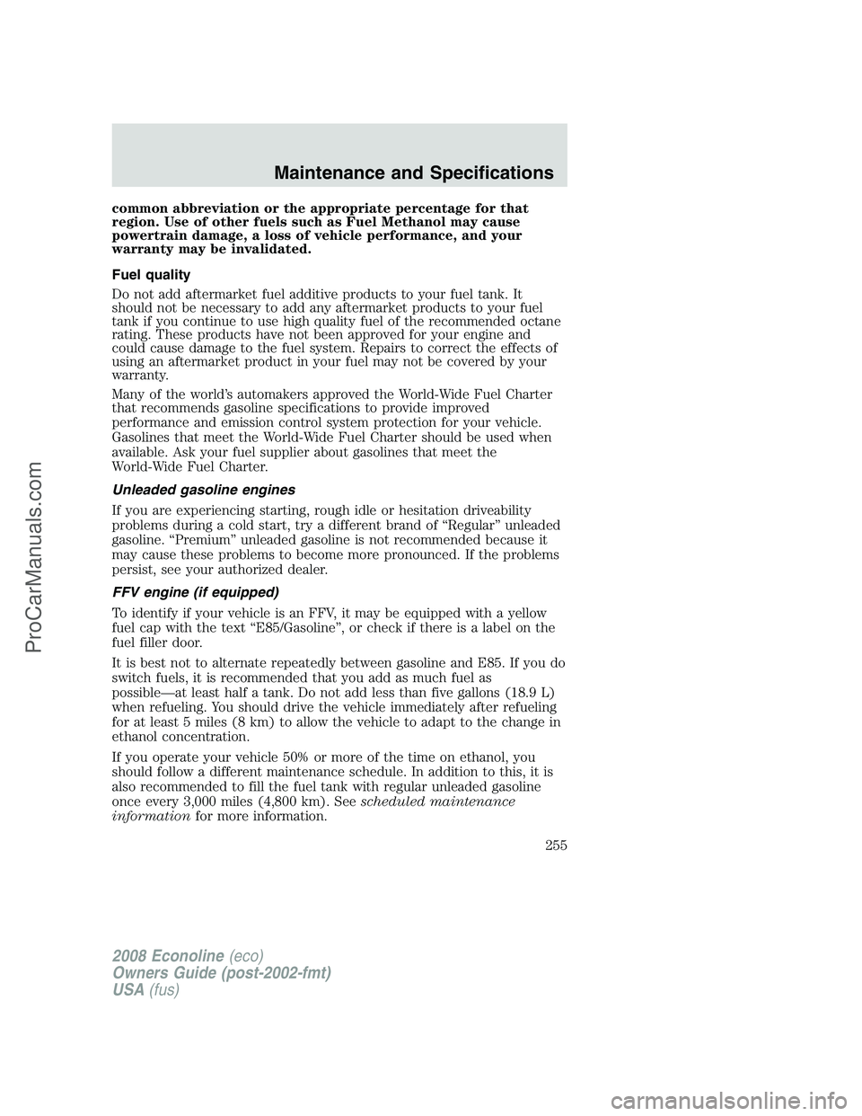FORD E-350 2008 Owners Manual common abbreviation or the appropriate percentage for that
region. Use of other fuels such as Fuel Methanol may cause
powertrain damage, a loss of vehicle performance, and your
warranty may be invalid FORD E-350 2008 Owners Manual common abbreviation or the appropriate percentage for that
region. Use of other fuels such as Fuel Methanol may cause
powertrain damage, a loss of vehicle performance, and your
warranty may be invalid