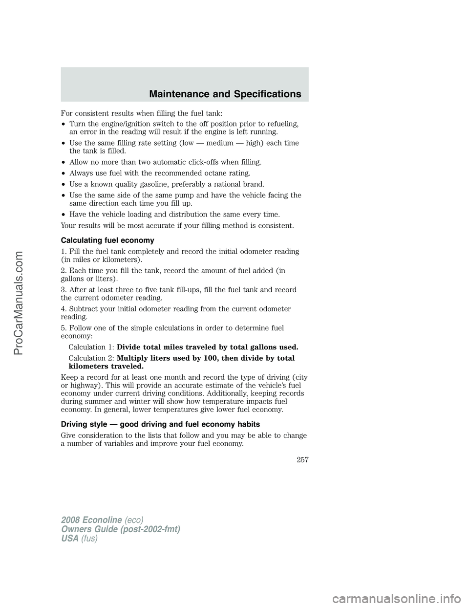 FORD E-350 2008  Owners Manual For consistent results when filling the fuel tank:
•Turn the engine/ignition switch to the off position prior to refueling,
an error in the reading will result if the engine is left running.
•Use 