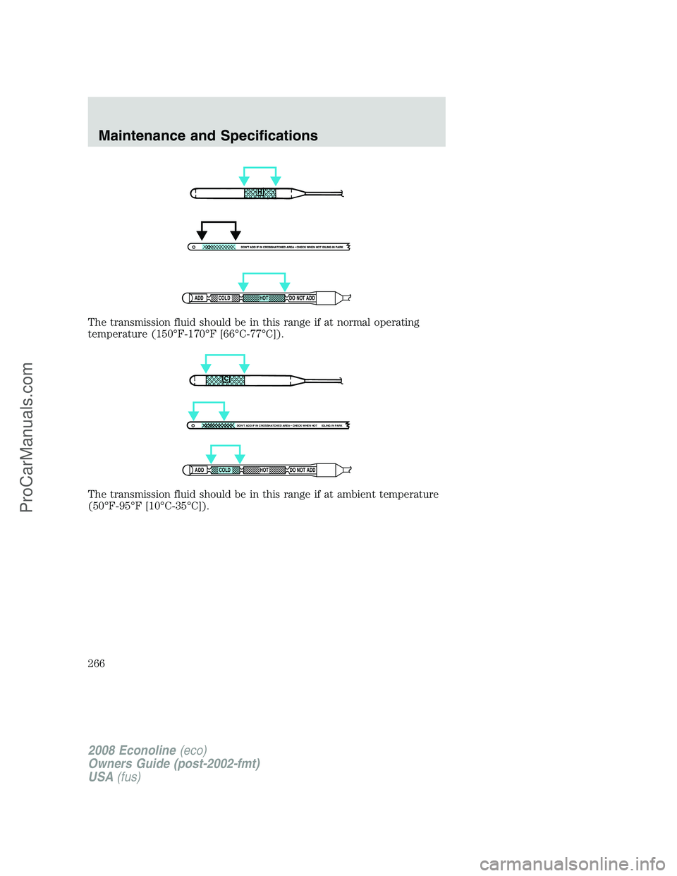 FORD E-350 2008  Owners Manual The transmission fluid should be in this range if at normal operating
temperature (150°F-170°F [66°C-77°C]).
The transmission fluid should be in this range if at ambient temperature
(50°F-95°F [