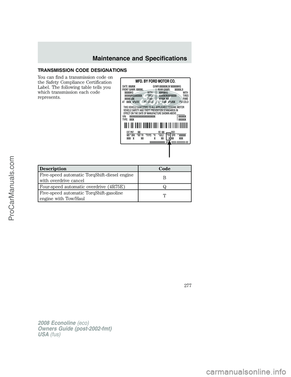 FORD E-350 2008  Owners Manual TRANSMISSION CODE DESIGNATIONS
You can find a transmission code on
the Safety Compliance Certification
Label. The following table tells you
which transmission each code
represents.
Description Code
Fi