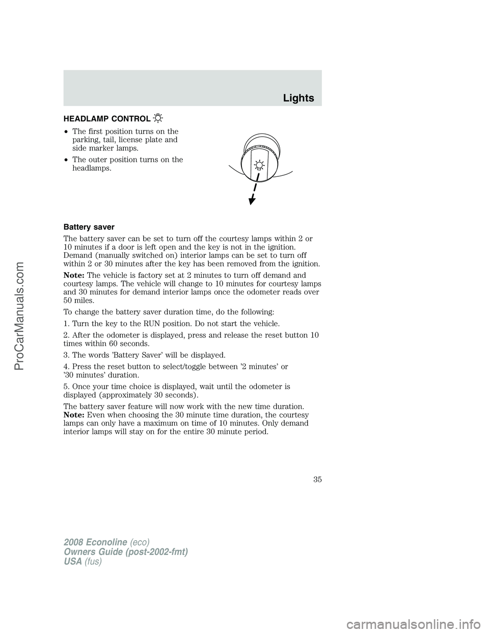 FORD E-350 2008 Owners Manual HEADLAMP CONTROL
•The first position turns on the
parking, tail, license plate and
side marker lamps.
•The outer position turns on the
headlamps.
Battery saver
The battery saver can be set to turn FORD E-350 2008 Owners Manual HEADLAMP CONTROL
•The first position turns on the
parking, tail, license plate and
side marker lamps.
•The outer position turns on the
headlamps.
Battery saver
The battery saver can be set to turn