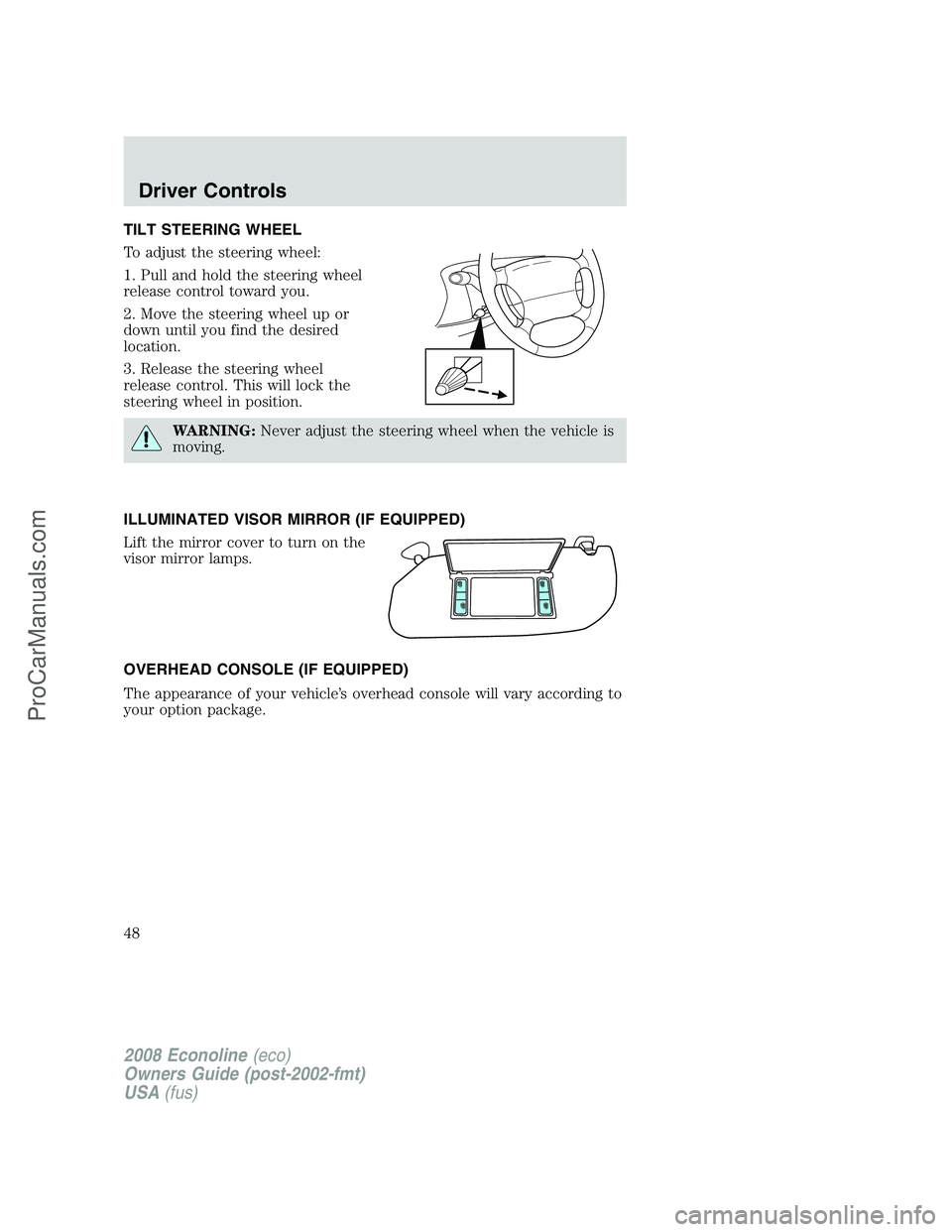FORD E-350 2008  Owners Manual TILT STEERING WHEEL
To adjust the steering wheel:
1. Pull and hold the steering wheel
release control toward you.
2. Move the steering wheel up or
down until you find the desired
location.
3. Release 
