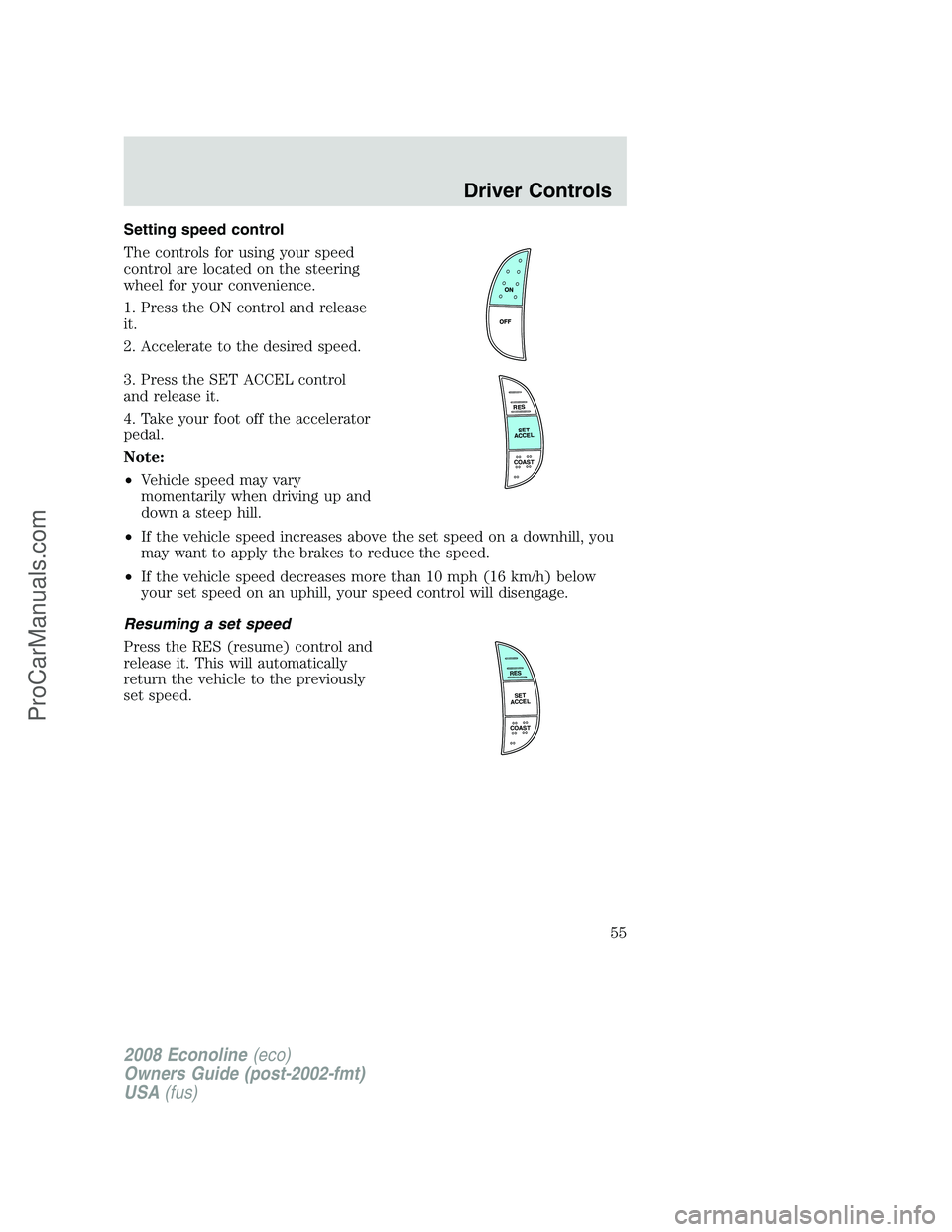 FORD E-350 2008  Owners Manual Setting speed control
The controls for using your speed
control are located on the steering
wheel for your convenience.
1. Press the ON control and release
it.
2. Accelerate to the desired speed.
3. P