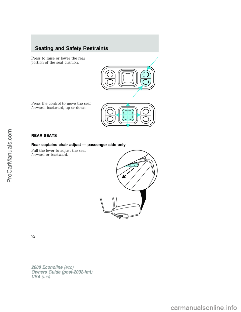 FORD E-350 2008  Owners Manual Press to raise or lower the rear
portion of the seat cushion.
Press the control to move the seat
forward, backward, up or down.
REAR SEATS
Rear captains chair adjust — passenger side only
Pull the l