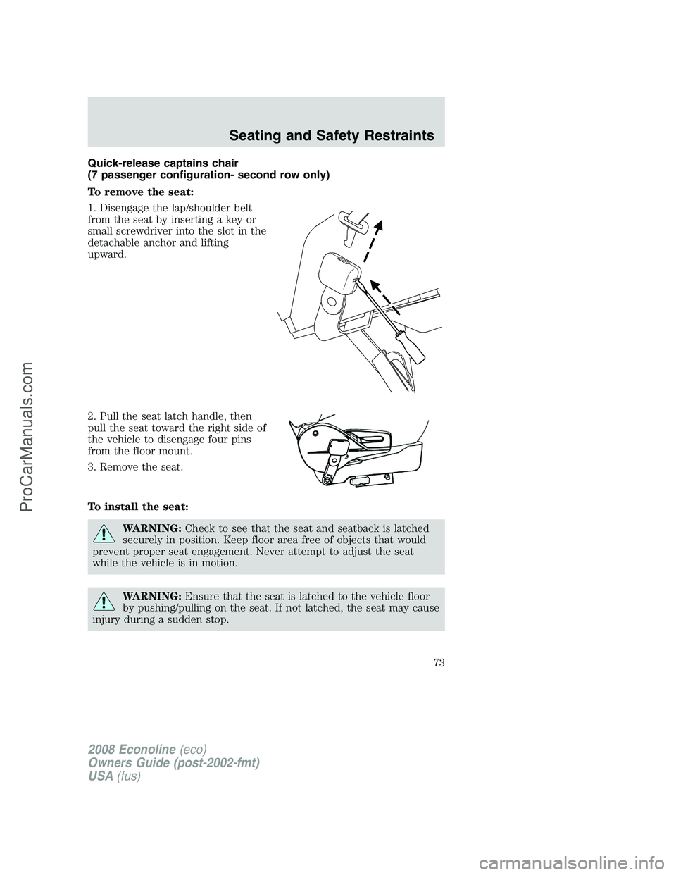 FORD E-350 2008  Owners Manual Quick-release captains chair
(7 passenger configuration- second row only)
To remove the seat:
1. Disengage the lap/shoulder belt
from the seat by inserting a key or
small screwdriver into the slot in 