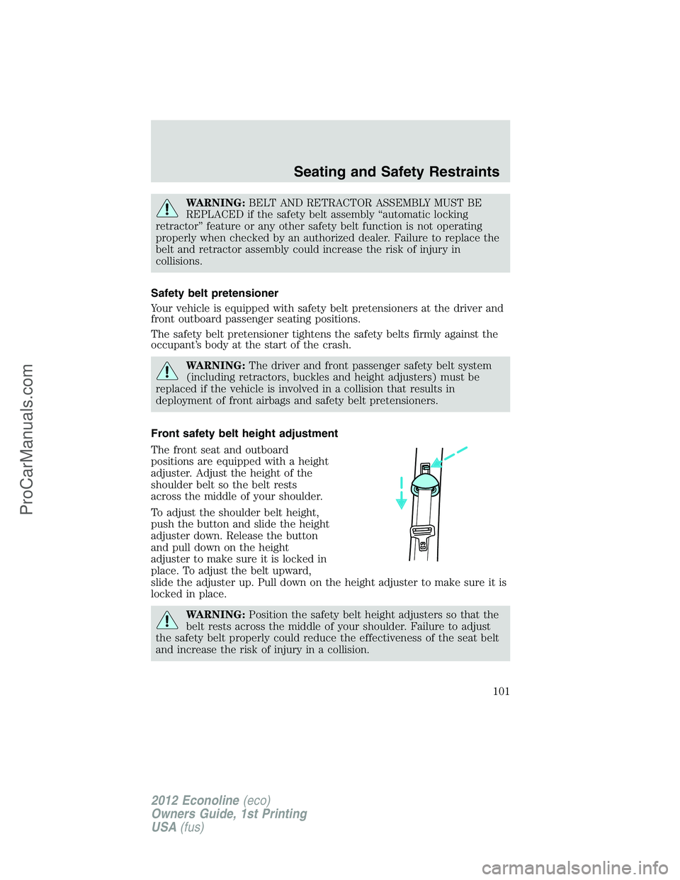 FORD E-350 2012  Owners Manual WARNING:BELT AND RETRACTOR ASSEMBLY MUST BE
REPLACED if the safety belt assembly “automatic locking
retractor” feature or any other safety belt function is not operating
properly when checked by a