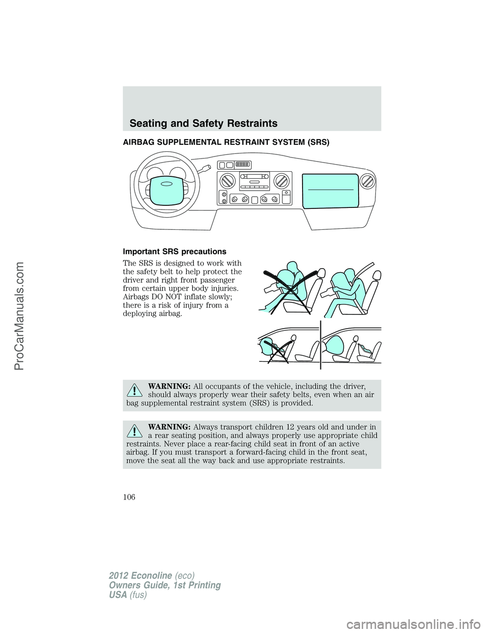 FORD E-350 2012  Owners Manual AIRBAG SUPPLEMENTAL RESTRAINT SYSTEM (SRS)
Important SRS precautions
The SRS is designed to work with
the safety belt to help protect the
driver and right front passenger
from certain upper body injur