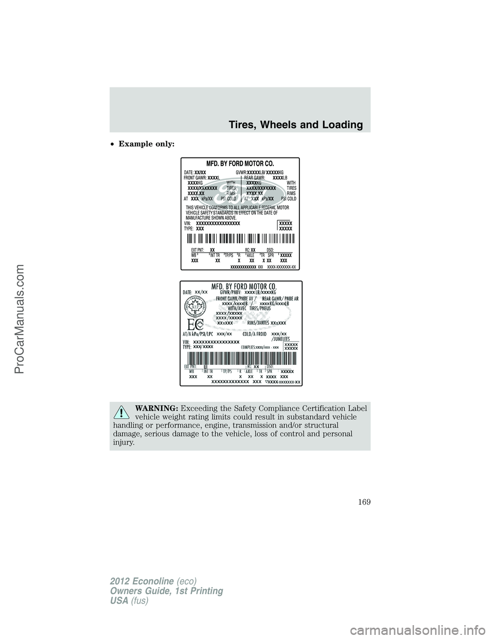 FORD E-350 2012  Owners Manual •Example only:
WARNING:Exceeding the Safety Compliance Certification Label
vehicle weight rating limits could result in substandard vehicle
handling or performance, engine, transmission and/or struc