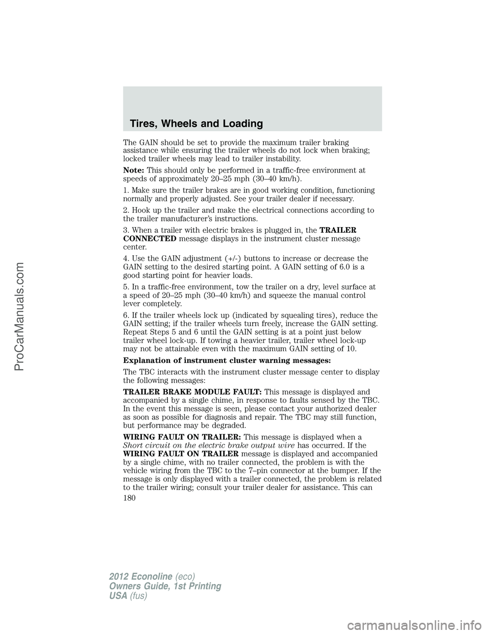 FORD E-350 2012 Owners Manual The GAIN should be set to provide the maximum trailer braking
assistance while ensuring the trailer wheels do not lock when braking;
locked trailer wheels may lead to trailer instability.
Note:This sh FORD E-350 2012 Owners Manual The GAIN should be set to provide the maximum trailer braking
assistance while ensuring the trailer wheels do not lock when braking;
locked trailer wheels may lead to trailer instability.
Note:This sh