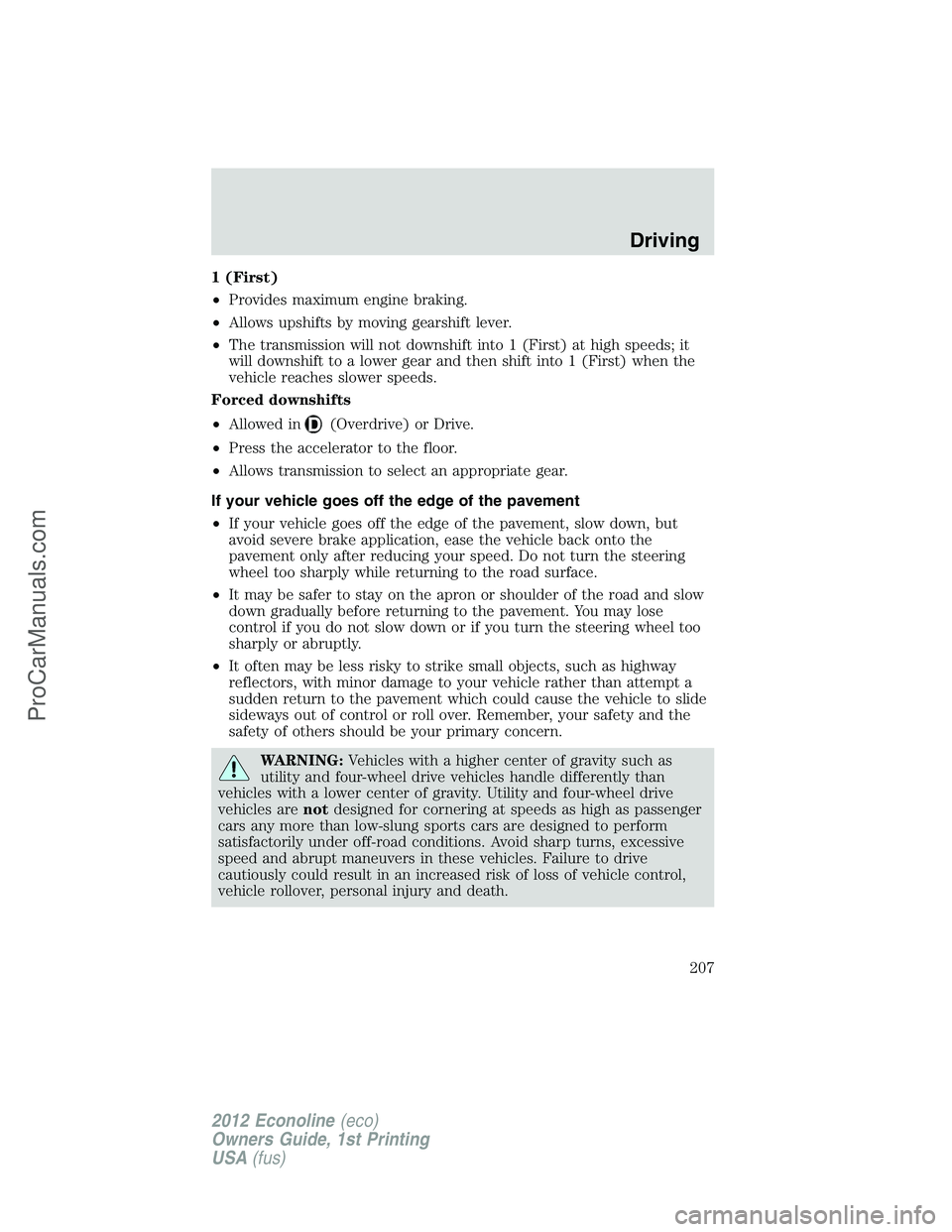 FORD E-350 2012  Owners Manual 1 (First)
•Provides maximum engine braking.
•Allows upshifts by moving gearshift lever.
•The transmission will not downshift into 1 (First) at high speeds; it
will downshift to a lower gear and 