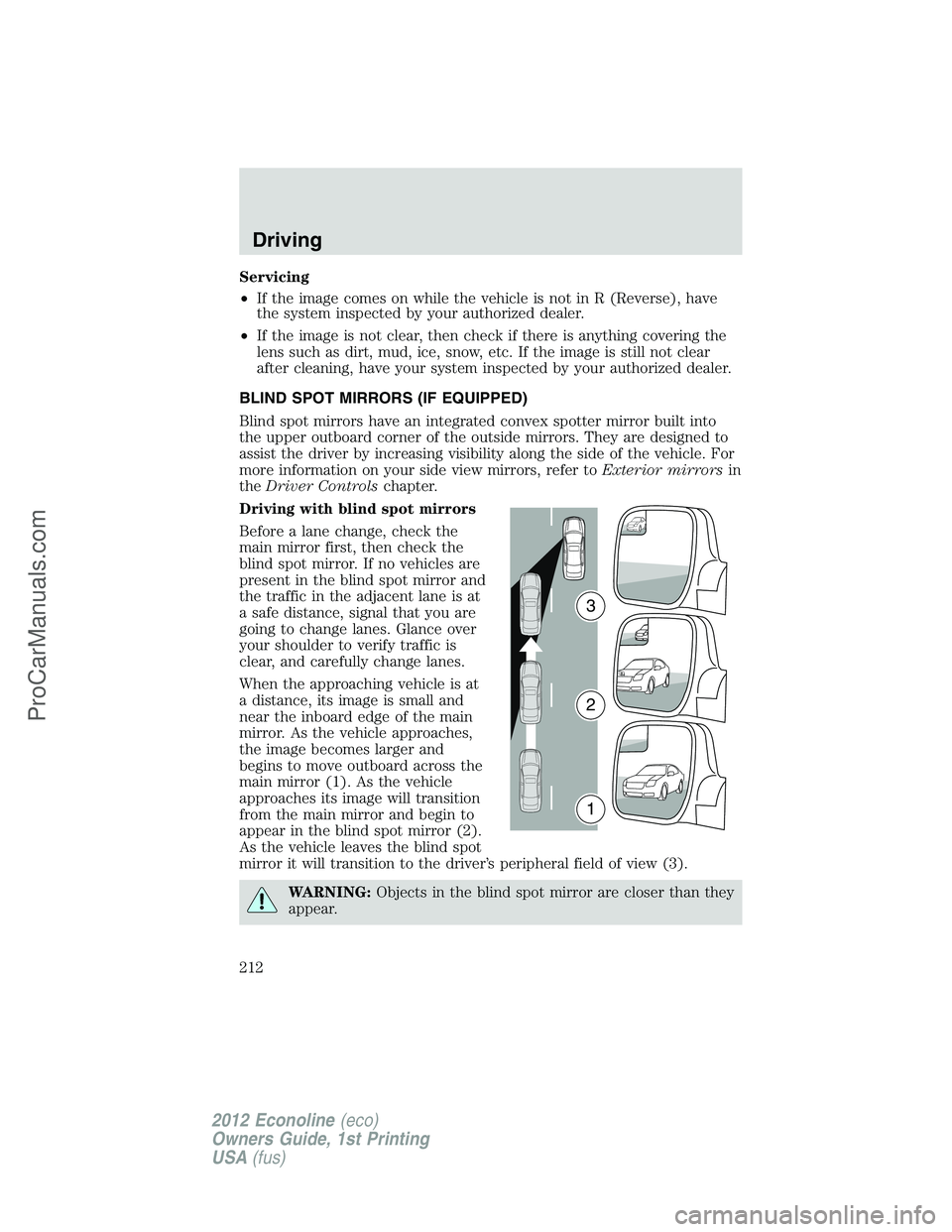 FORD E-350 2012 Owners Manual Servicing
•If the image comes on while the vehicle is not in R (Reverse), have
the system inspected by your authorized dealer.
•If the image is not clear, then check if there is anything covering FORD E-350 2012 Owners Manual Servicing
•If the image comes on while the vehicle is not in R (Reverse), have
the system inspected by your authorized dealer.
•If the image is not clear, then check if there is anything covering