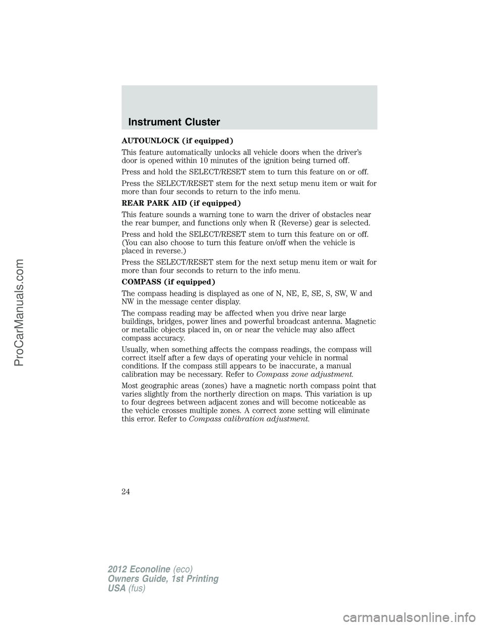 FORD E-350 2012  Owners Manual AUTOUNLOCK (if equipped)
This feature automatically unlocks all vehicle doors when the driver’s
door is opened within 10 minutes of the ignition being turned off.
Press and hold the SELECT/RESET ste