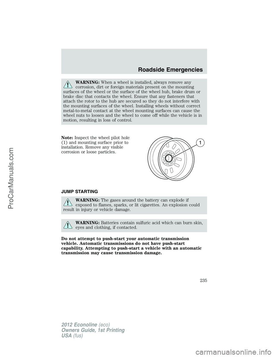 FORD E-350 2012  Owners Manual WARNING:When a wheel is installed, always remove any
corrosion, dirt or foreign materials present on the mounting
surfaces of the wheel or the surface of the wheel hub, brake drum or
brake disc that c