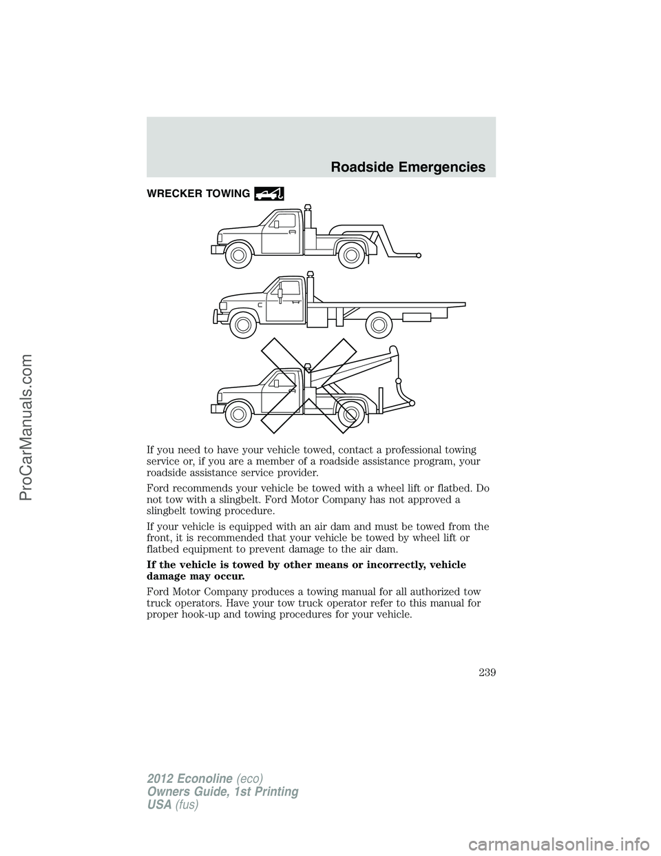 FORD E-350 2012  Owners Manual WRECKER TOWING
If you need to have your vehicle towed, contact a professional towing
service or, if you are a member of a roadside assistance program, your
roadside assistance service provider.
Ford r