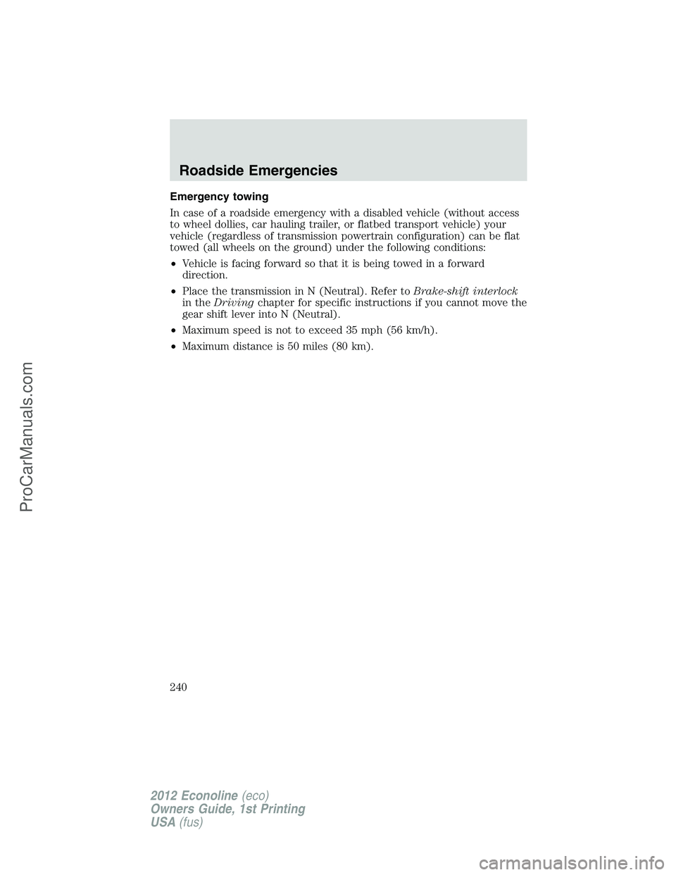 FORD E-350 2012  Owners Manual Emergency towing
In case of a roadside emergency with a disabled vehicle (without access
to wheel dollies, car hauling trailer, or flatbed transport vehicle) your
vehicle (regardless of transmission p