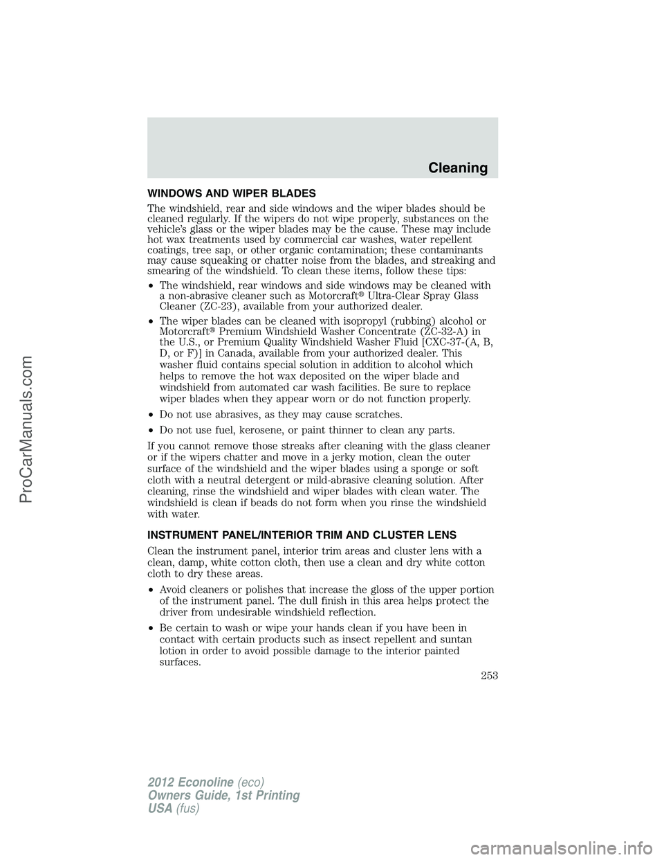 FORD E-350 2012  Owners Manual WINDOWS AND WIPER BLADES
The windshield, rear and side windows and the wiper blades should be
cleaned regularly. If the wipers do not wipe properly, substances on the
vehicle’s glass or the wiper bl