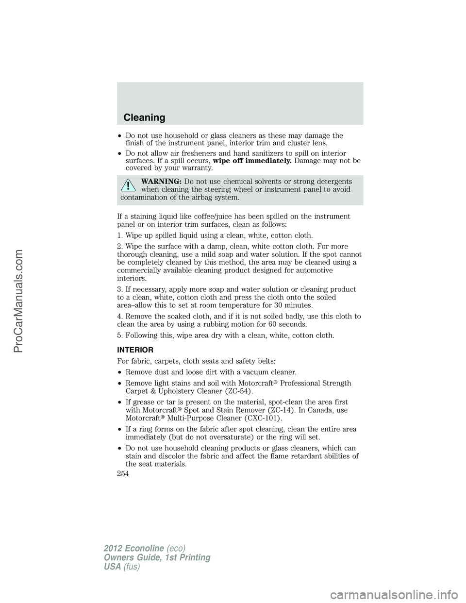 FORD E-350 2012  Owners Manual •Do not use household or glass cleaners as these may damage the
finish of the instrument panel, interior trim and cluster lens.
•Do not allow air fresheners and hand sanitizers to spill on interio