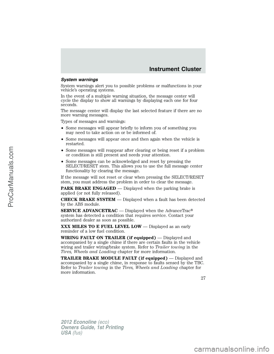 FORD E-350 2012  Owners Manual System warnings
System warnings alert you to possible problems or malfunctions in your
vehicle’s operating systems.
In the event of a multiple warning situation, the message center will
cycle the di