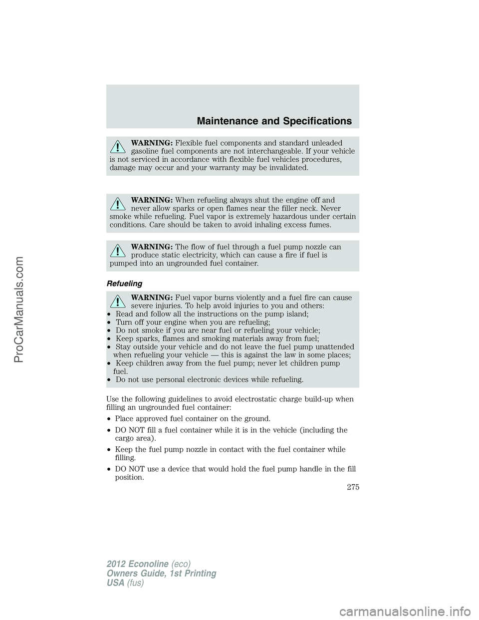 FORD E-350 2012  Owners Manual WARNING:Flexible fuel components and standard unleaded
gasoline fuel components are not interchangeable. If your vehicle
is not serviced in accordance with flexible fuel vehicles procedures,
damage ma