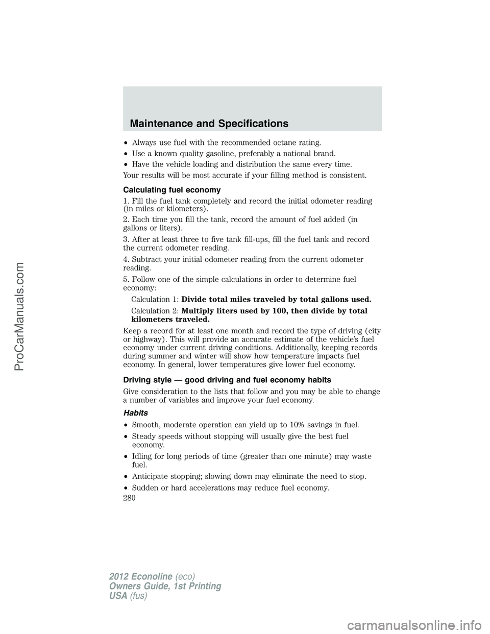 FORD E-350 2012  Owners Manual •Always use fuel with the recommended octane rating.
•Use a known quality gasoline, preferably a national brand.
•Have the vehicle loading and distribution the same every time.
Your results will