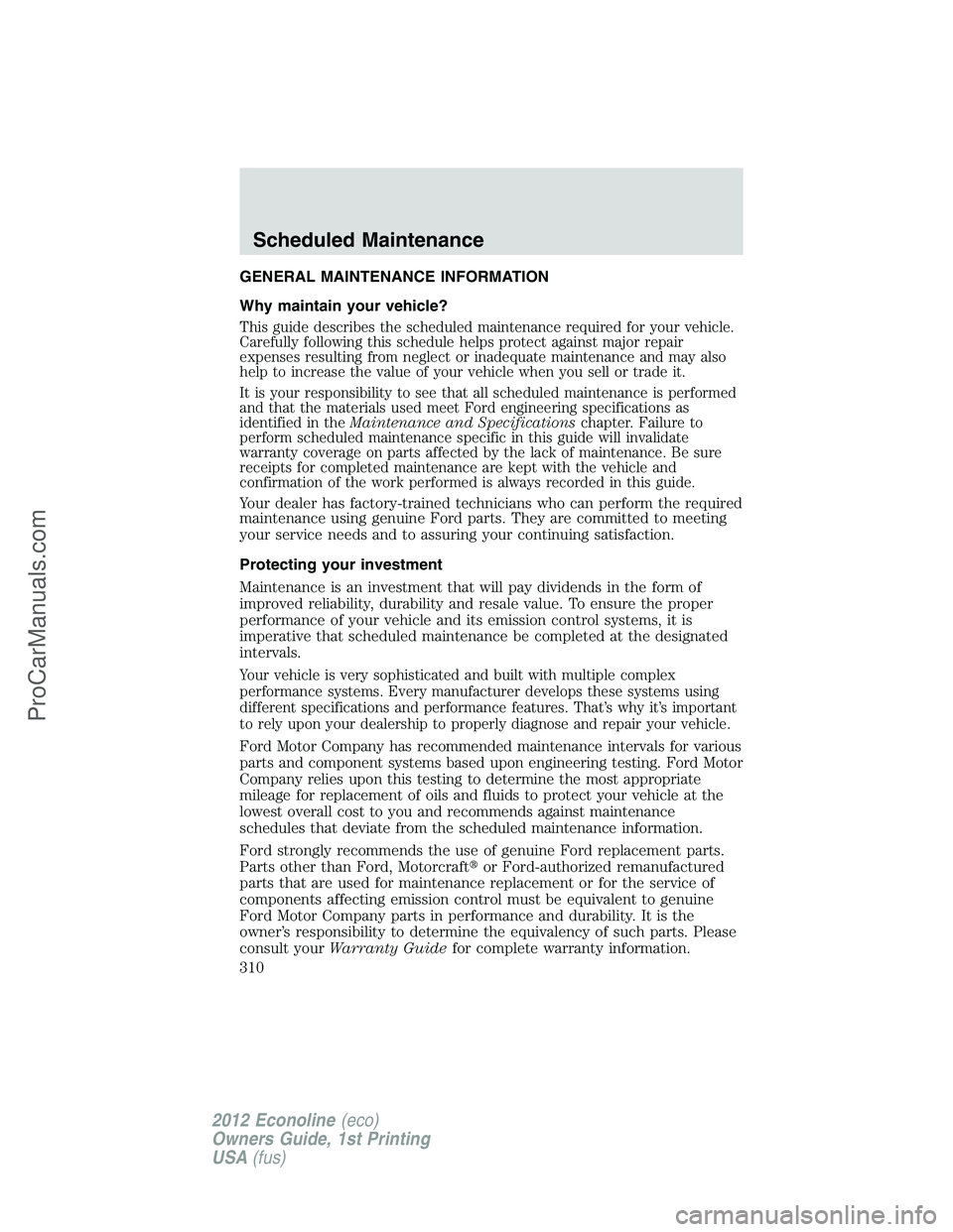 FORD E-350 2012  Owners Manual GENERAL MAINTENANCE INFORMATION
Why maintain your vehicle?
This guide describes the scheduled maintenance required for your vehicle.
Carefully following this schedule helps protect against major repai