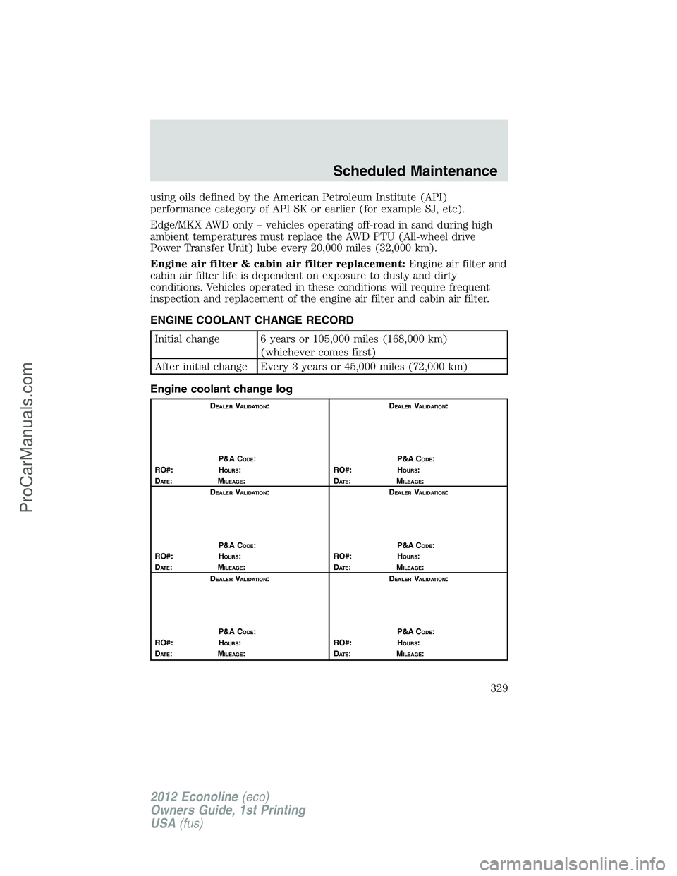 FORD E-350 2012  Owners Manual using oils defined by the American Petroleum Institute (API)
performance category of API SK or earlier (for example SJ, etc).
Edge/MKX AWD only – vehicles operating off-road in sand during high
ambi