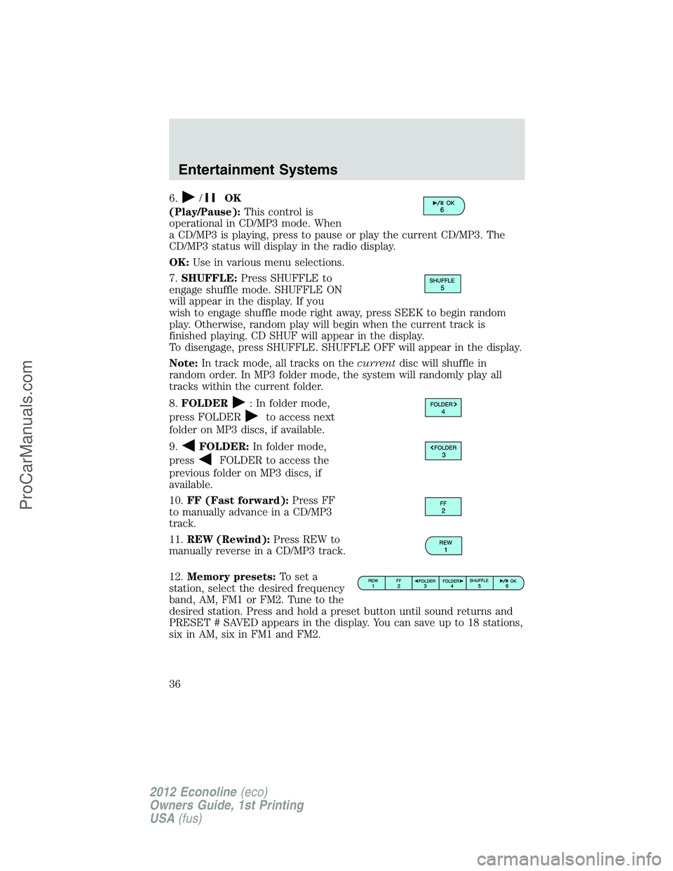 FORD E-350 2012  Owners Manual 6./OK
(Play/Pause):This control is
operational in CD/MP3 mode. When
a CD/MP3 is playing, press to pause or play the current CD/MP3. The
CD/MP3 status will display in the radio display.
OK:Use in vario