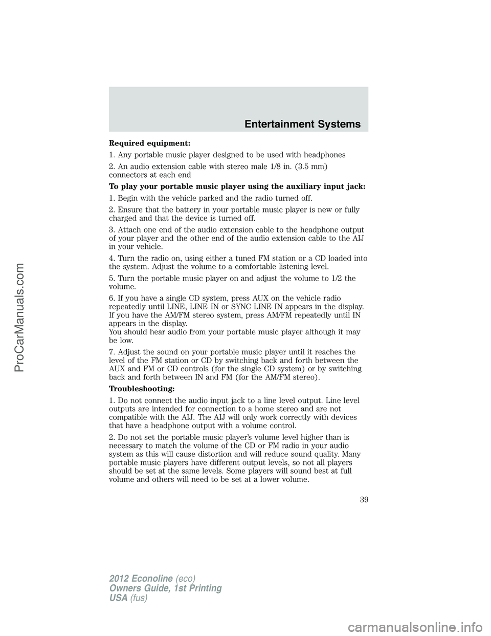 FORD E-350 2012  Owners Manual Required equipment:
1. Any portable music player designed to be used with headphones
2. An audio extension cable with stereo male 1/8 in. (3.5 mm)
connectors at each end
To play your portable music pl