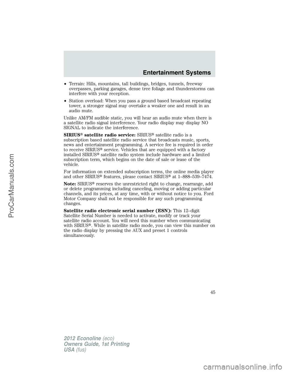 FORD E-350 2012  Owners Manual •Terrain: Hills, mountains, tall buildings, bridges, tunnels, freeway
overpasses, parking garages, dense tree foliage and thunderstorms can
interfere with your reception.
•Station overload: When y