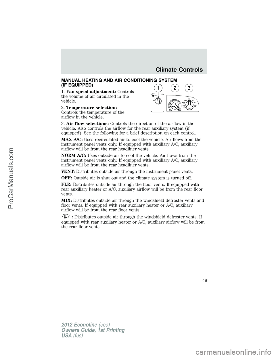 FORD E-350 2012  Owners Manual MANUAL HEATING AND AIR CONDITIONING SYSTEM
(IF EQUIPPED)
1.Fan speed adjustment:Controls
the volume of air circulated in the
vehicle.
2.Temperature selection:
Controls the temperature of the
airflow i