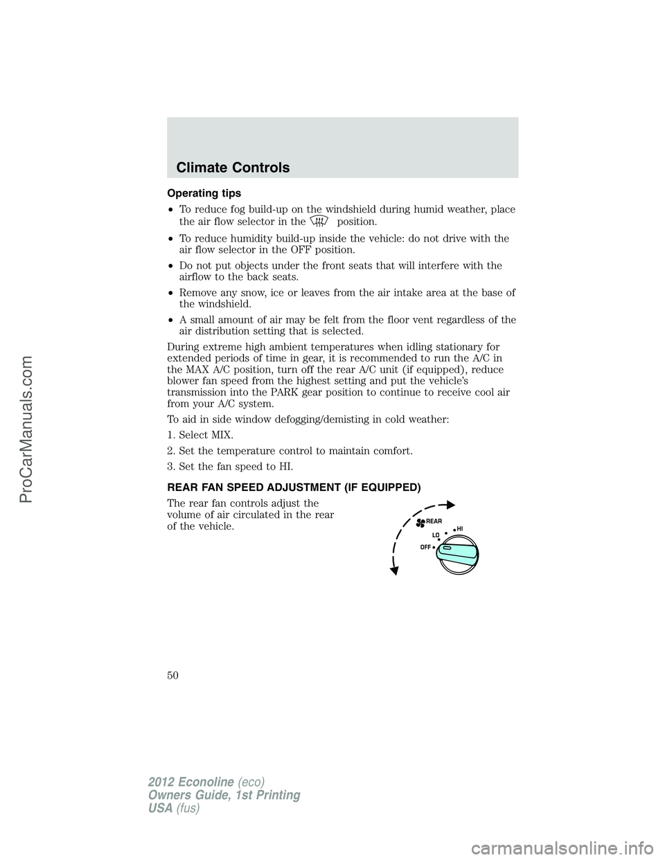 FORD E-350 2012 Owners Manual Operating tips
•To reduce fog build-up on the windshield during humid weather, place
the air flow selector in the
position.
•To reduce humidity build-up inside the vehicle: do not drive with the
a FORD E-350 2012 Owners Manual Operating tips
•To reduce fog build-up on the windshield during humid weather, place
the air flow selector in the
position.
•To reduce humidity build-up inside the vehicle: do not drive with the
a