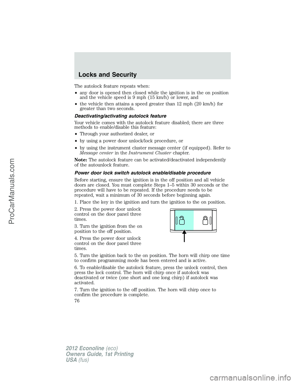 FORD E-350 2012  Owners Manual The autolock feature repeats when:
•any door is opened then closed while the ignition is in the on position
and the vehicle speed is 9 mph (15 km/h) or lower, and
•the vehicle then attains a speed