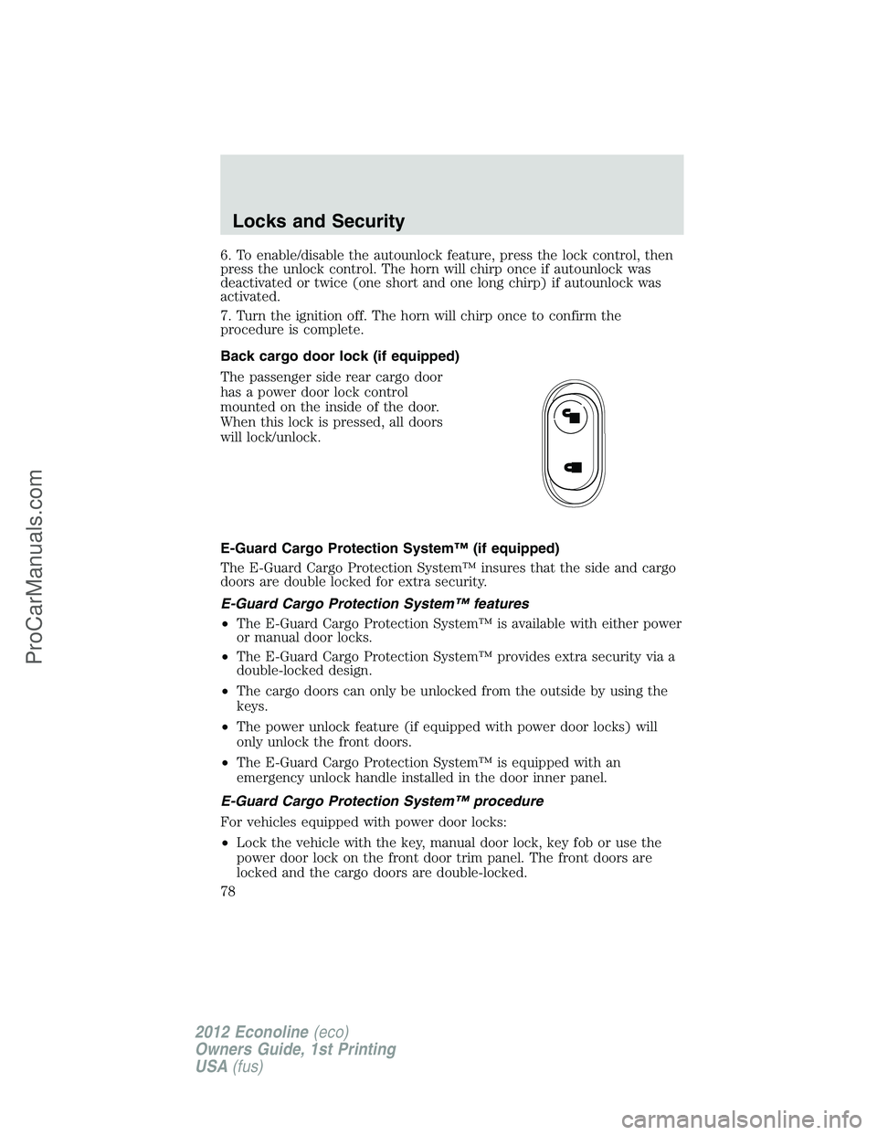 FORD E-350 2012  Owners Manual 6. To enable/disable the autounlock feature, press the lock control, then
press the unlock control. The horn will chirp once if autounlock was
deactivated or twice (one short and one long chirp) if au