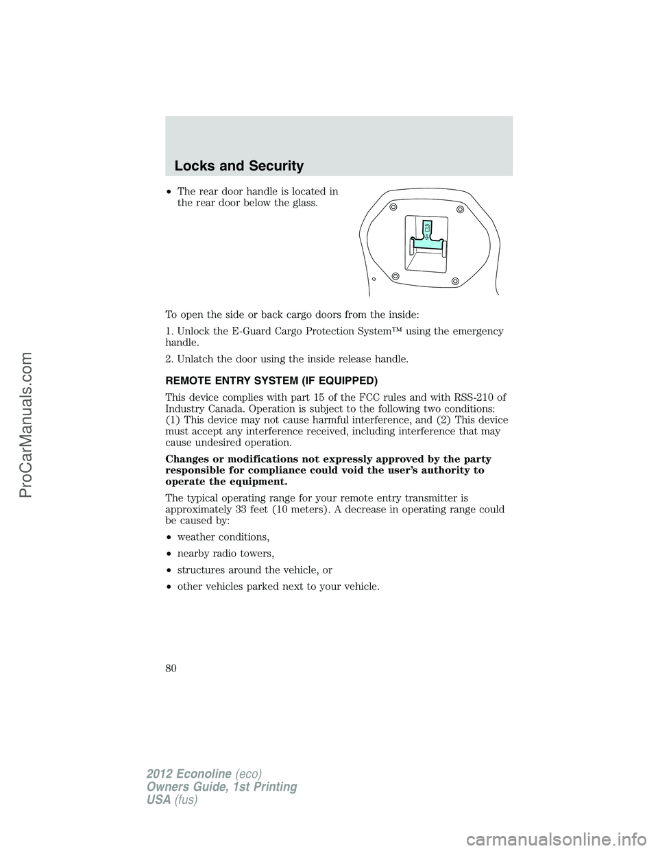 FORD E-350 2012  Owners Manual •The rear door handle is located in
the rear door below the glass.
To open the side or back cargo doors from the inside:
1. Unlock the E-Guard Cargo Protection System™ using the emergency
handle.
