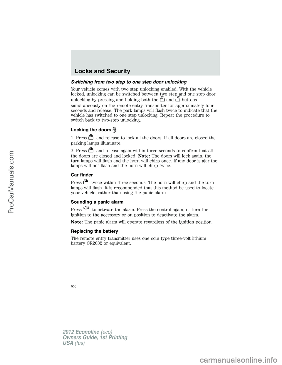 FORD E-350 2012 Owners Manual Switching from two step to one step door unlocking
Your vehicle comes with two step unlocking enabled. With the vehicle
locked, unlocking can be switched between two step and one step door
unlocking b FORD E-350 2012 Owners Manual Switching from two step to one step door unlocking
Your vehicle comes with two step unlocking enabled. With the vehicle
locked, unlocking can be switched between two step and one step door
unlocking b