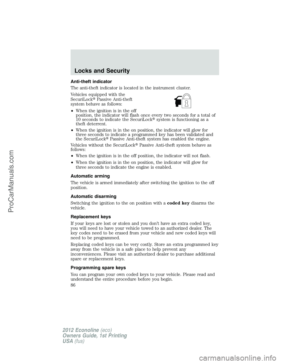 FORD E-350 2012 Owners Manual Anti-theft indicator
The anti-theft indicator is located in the instrument cluster.
Vehicles equipped with the
SecuriLockPassive Anti-theft
system behave as follows:
•When the ignition is in the of FORD E-350 2012 Owners Manual Anti-theft indicator
The anti-theft indicator is located in the instrument cluster.
Vehicles equipped with the
SecuriLockPassive Anti-theft
system behave as follows:
•When the ignition is in the of