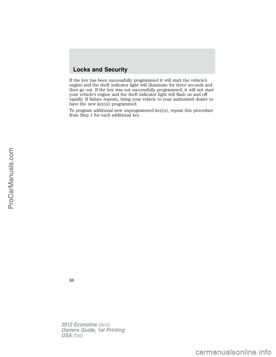 FORD E-350 2012  Owners Manual If the key has been successfully programmed it will start the vehicle’s
engine and the theft indicator light will illuminate for three seconds and
then go out. If the key was not successfully progra