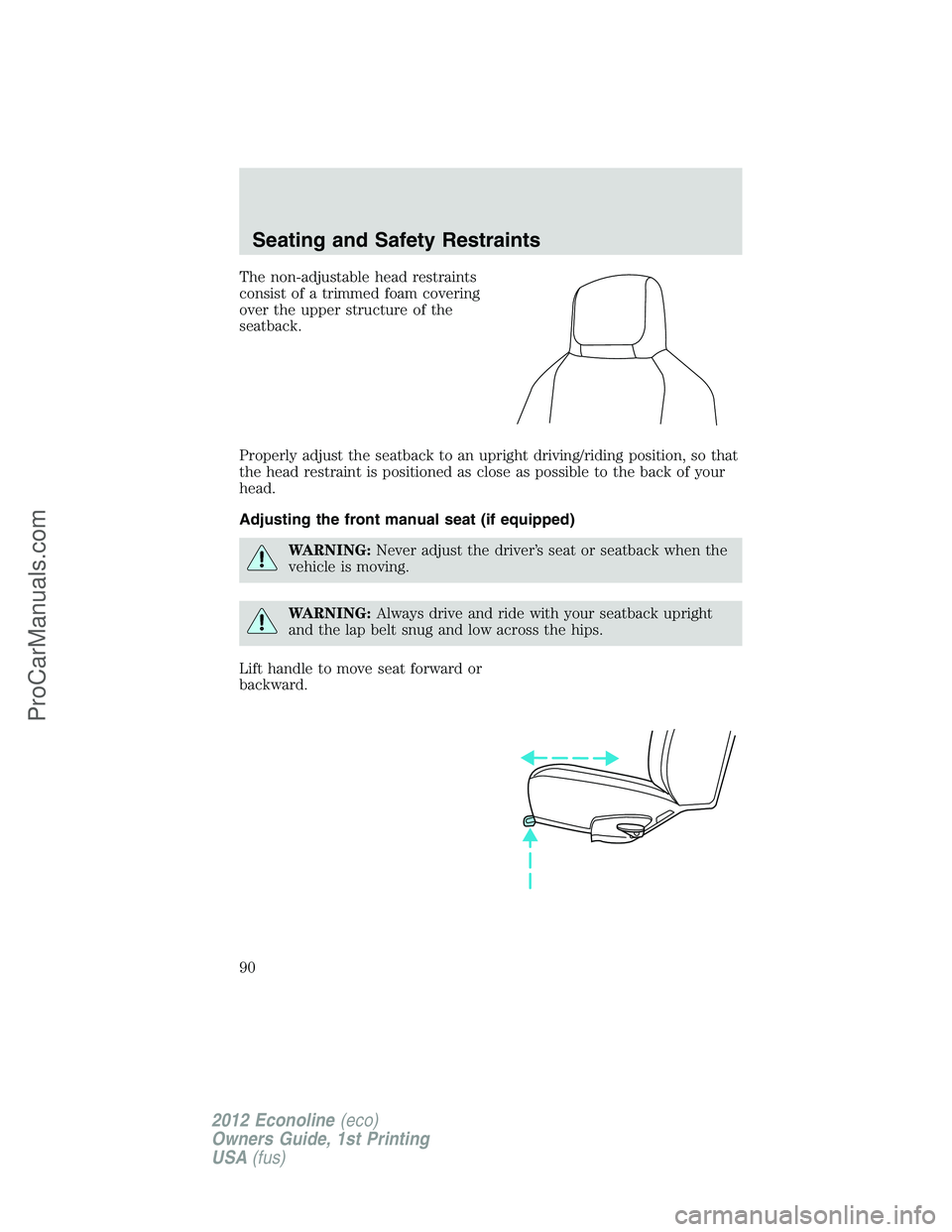FORD E-350 2012  Owners Manual The non-adjustable head restraints
consist of a trimmed foam covering
over the upper structure of the
seatback.
Properly adjust the seatback to an upright driving/riding position, so that
the head res