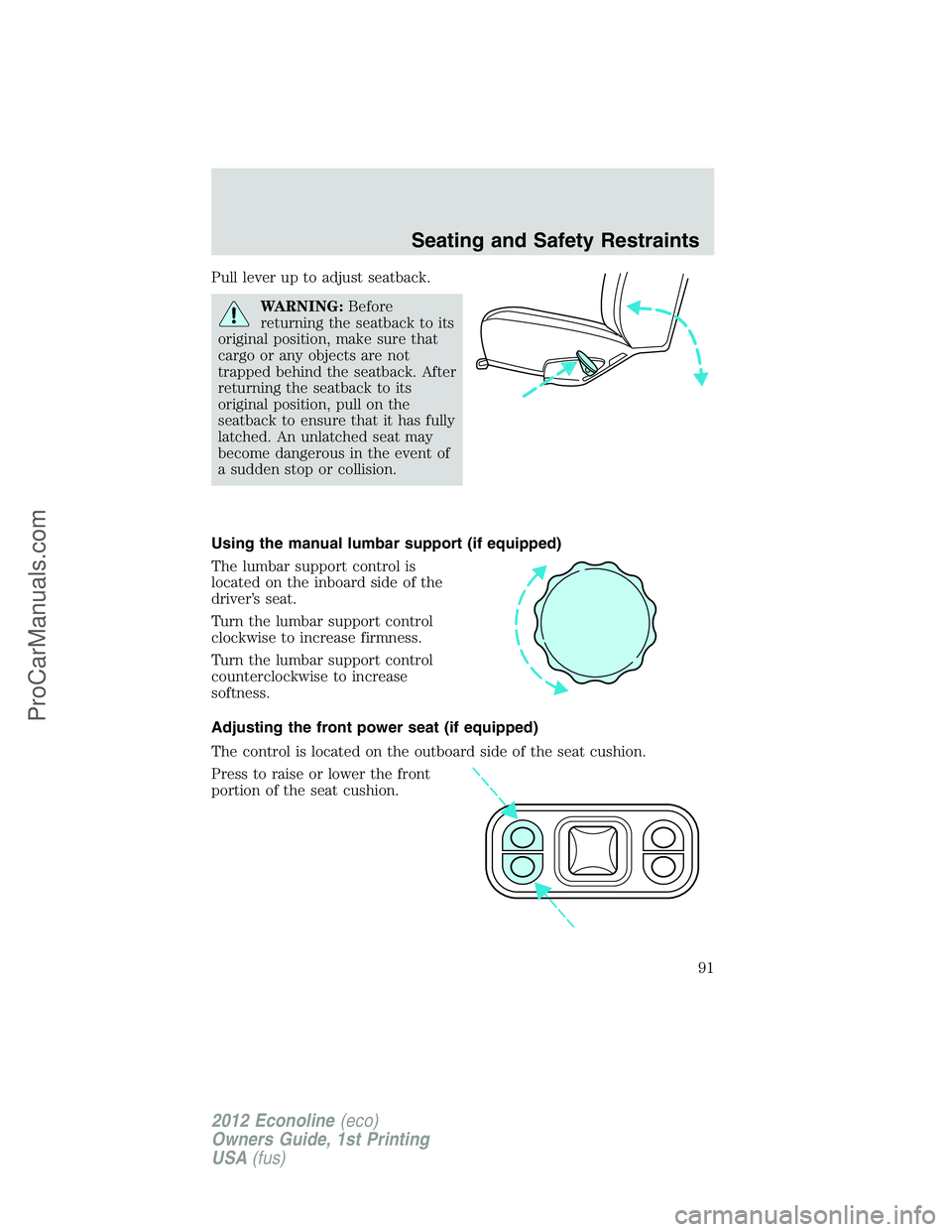 FORD E-350 2012  Owners Manual Pull lever up to adjust seatback.
WARNING:Before
returning the seatback to its
original position, make sure that
cargo or any objects are not
trapped behind the seatback. After
returning the seatback 
