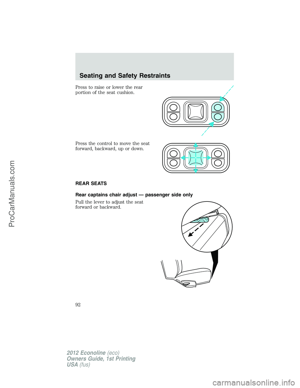 FORD E-350 2012  Owners Manual Press to raise or lower the rear
portion of the seat cushion.
Press the control to move the seat
forward, backward, up or down.
REAR SEATS
Rear captains chair adjust — passenger side only
Pull the l