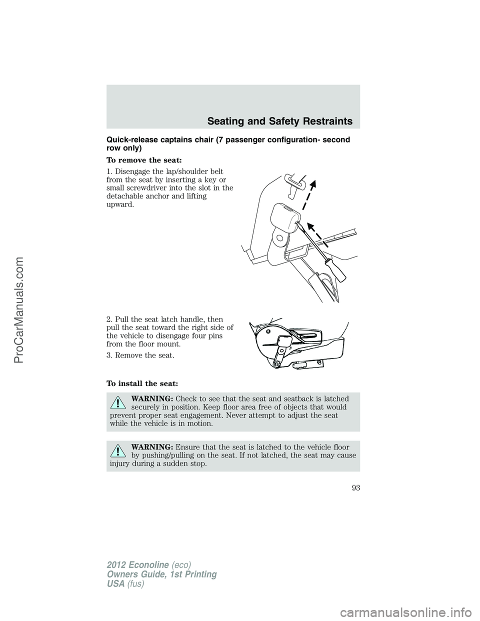 FORD E-350 2012  Owners Manual Quick-release captains chair (7 passenger configuration- second
row only)
To remove the seat:
1. Disengage the lap/shoulder belt
from the seat by inserting a key or
small screwdriver into the slot in 