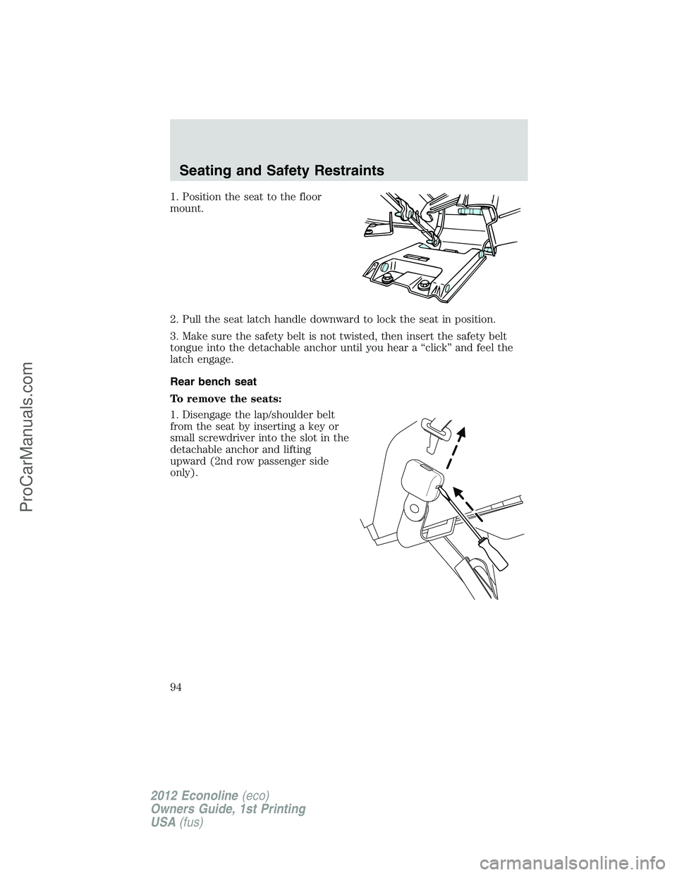 FORD E-350 2012  Owners Manual 1. Position the seat to the floor
mount.
2. Pull the seat latch handle downward to lock the seat in position.
3. Make sure the safety belt is not twisted, then insert the safety belt
tongue into the d