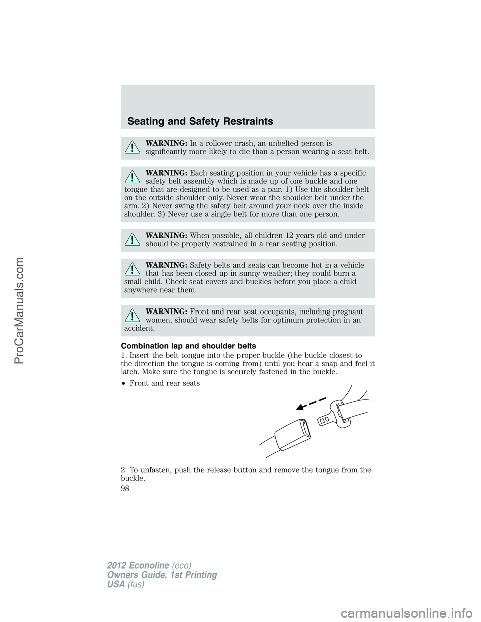 FORD E-350 2012  Owners Manual WARNING:In a rollover crash, an unbelted person is
significantly more likely to die than a person wearing a seat belt.
WARNING:Each seating position in your vehicle has a specific
safety belt assembly